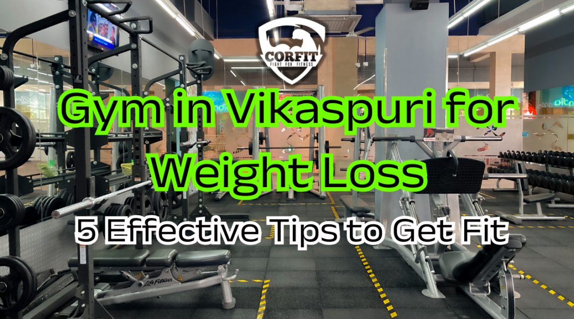 Gym in Vikaspuri for Weight Loss | 5 Effective Tips to Get Fit